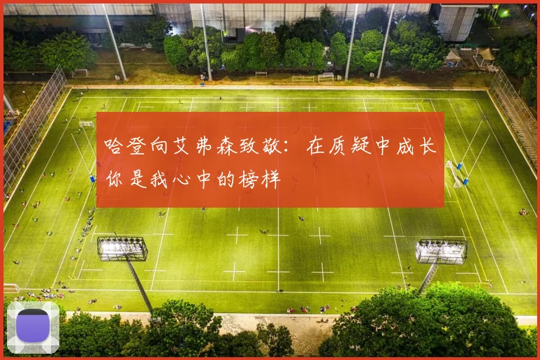 哈登向艾弗森致敬：在质疑中成长你是我心中的榜样