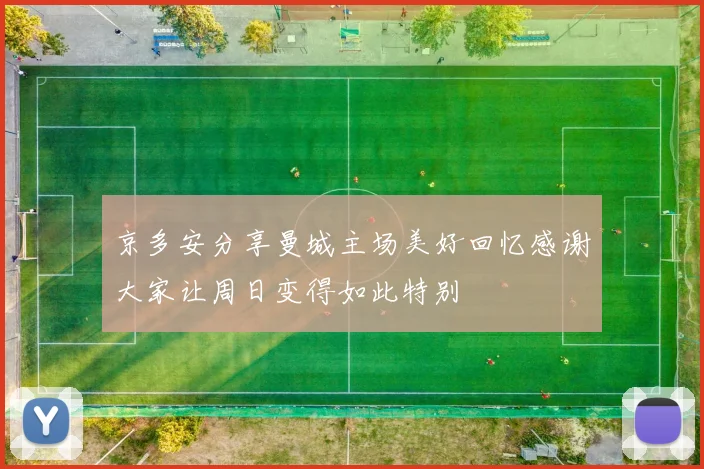 京多安分享曼城主场美好回忆感谢大家让周日变得如此特别