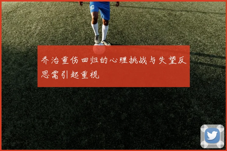 乔治重伤回归的心理挑战与失望反思需引起重视