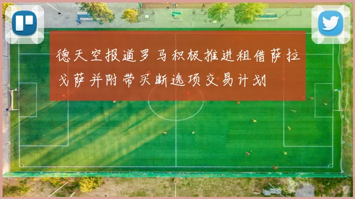 德天空报道罗马积极推进租借萨拉戈萨并附带买断选项交易计划